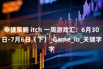 申捷策略 itch 一周游戏汇：6月30日-7月6日（下）_Game_io_关键字